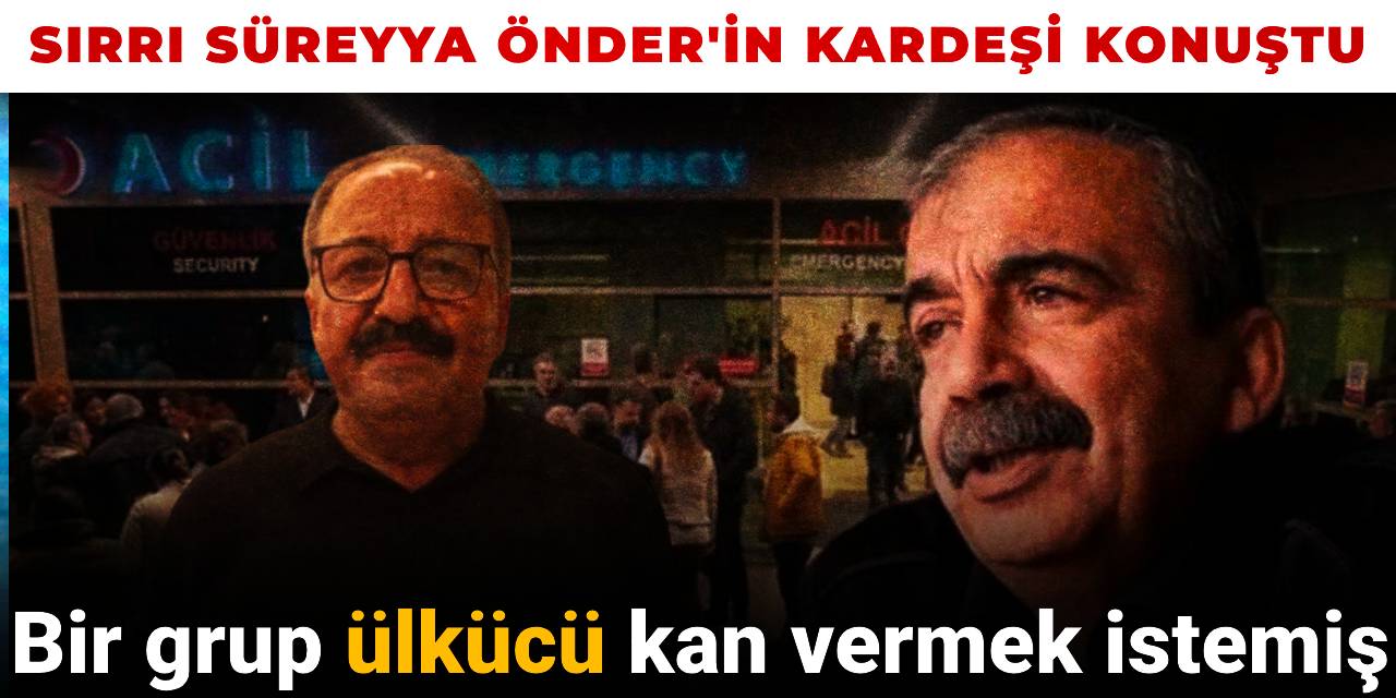 Sırrı Süreyya Önder’in kardeşi konuştu: Ülkücüler kan vermek istemiş